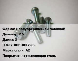 Винт с полусферической головкой 2.5х3 DIN 7985 Сталь: A2 нержавеющая сталь, цена за шт, кг цена от 2.97 Тг / кг, где купить, условия доставки в Актау и Мангистауской области